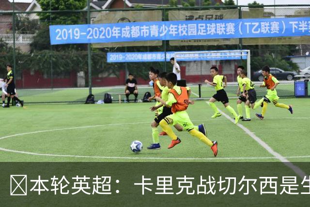 ​本轮英超：卡里克战切尔西是生死战，阿森纳利物浦焦点战，曼城再碰布莱顿