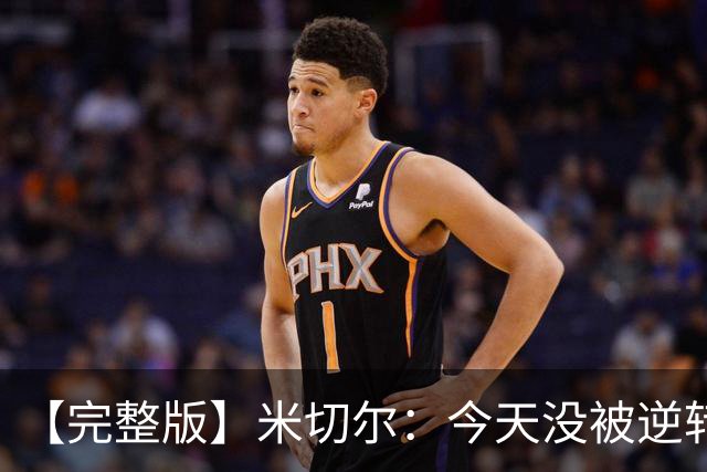 【完整版】米切尔：今天没被逆转是因篮网年轻 他们不是76人
