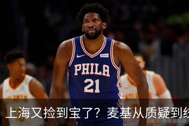 上海又捡到宝了？麦基从质疑到统治内线，这么下去内线实力暴涨！