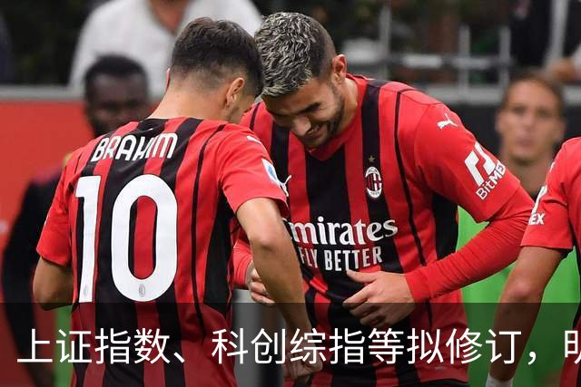 上证指数、科创综指等拟修订，明起实施