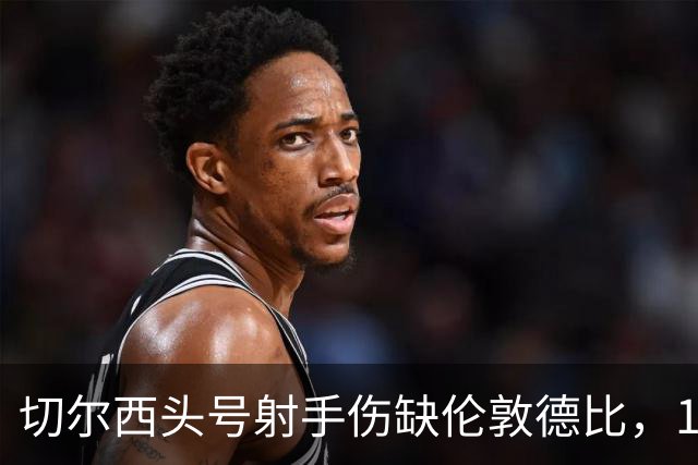 切尔西头号射手伤缺伦敦德比，19岁小将顶替首发