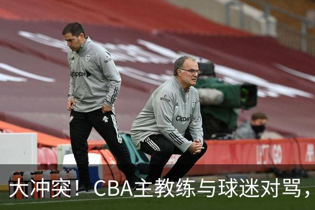 大冲突！CBA主教练与球迷对骂，场面十分尴尬