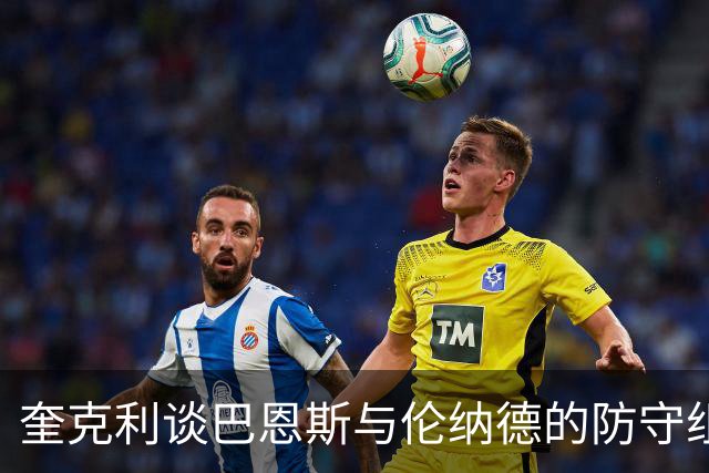 奎克利谈巴恩斯与伦纳德的防守组合：对手除了传球别无选择