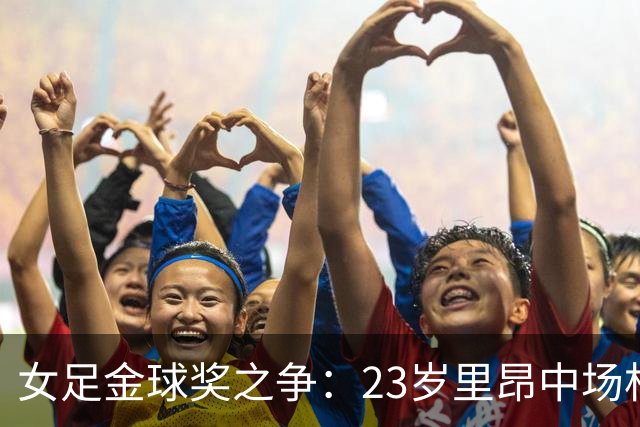女足金球奖之争：23岁里昂中场杜莫奈PK两届得主普特拉斯