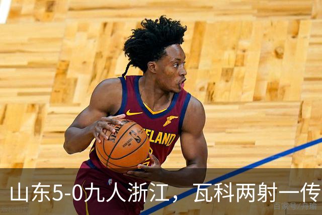 山东5-0九人浙江，瓦科两射一传，克雷桑一射两传