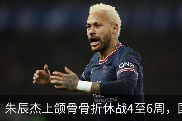 朱辰杰上颌骨骨折休战4至6周，国足11月热身防线重组承压