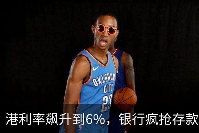 港利率飙升到6%，银行疯抢存款，内地人连夜开户，这是真的吗？