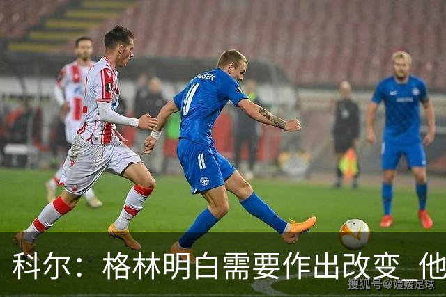 科尔：格林明白需要作出改变 他要找到积极主动和冒险之间的平衡