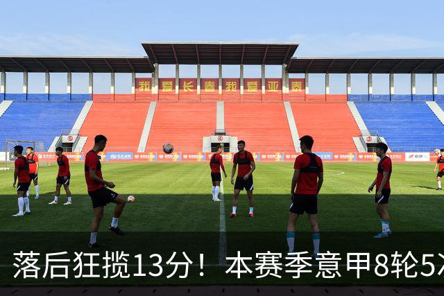 落后狂揽13分！本赛季意甲8轮5次翻盘，国米成为五大联赛逆转之王