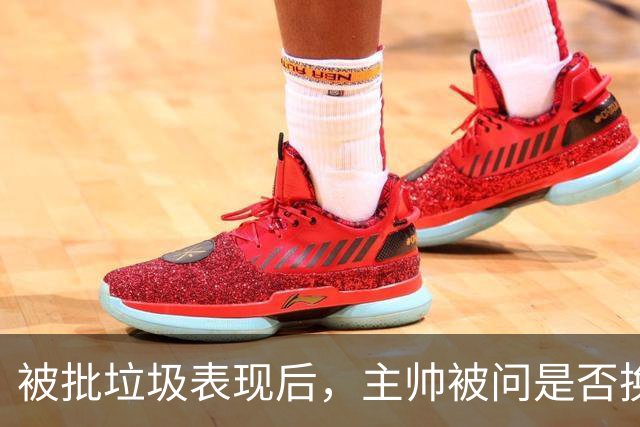 被批"垃圾表现"后，主帅被问是否换四分卫，他只回了一个词