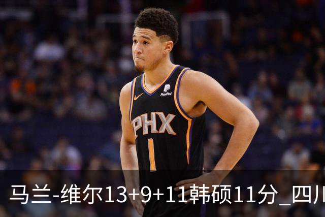 马兰-维尔13+9+11韩硕11分 四川送宁波十连败