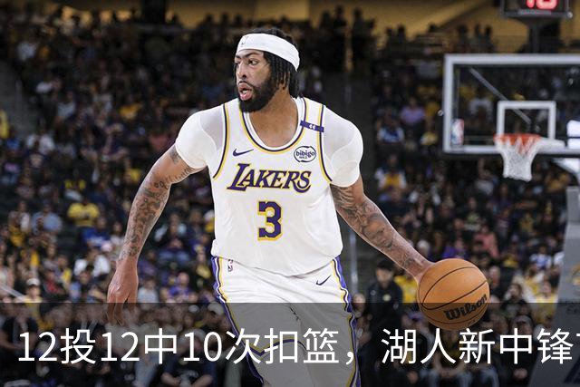 12投12中10次扣篮，湖人新中锋首秀比肩张伯伦