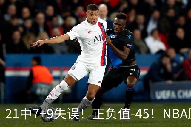 21中7+9失误！正负值-45！NBA历史最差首秀，威尔逊超越风雪哥