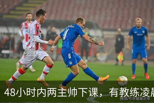 48小时内两主帅下课，有教练凌晨3点还在通电话