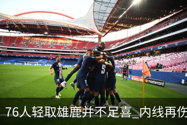 76人轻取雄鹿并不足喜 内线再伤一人大帝成光杆了？